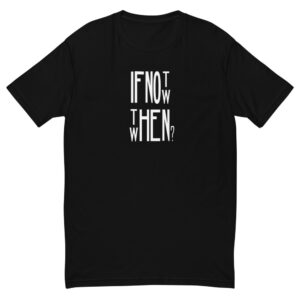If Not Now, Then When T-shirt
